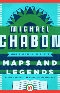 Chabon, Michael — Maps and Legends · Reading and Writing Along the Borderlands