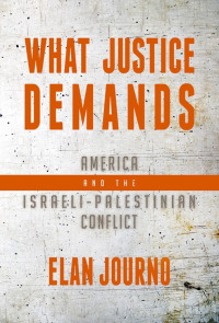 Elan Journo — What Justice Demands. America and the Israeli-Palestinian Conflict