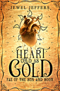 Jewel Jeffers — Heart Cold as Gold: A Traumatic Dark Fantasy Romance (Fae of the Sun and Moon Book 2)