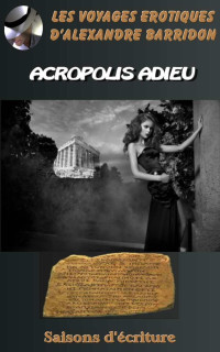 Barridon, Alexandre — Acropolis Adieu (Les voyages erotiques d'Alexandre Barridon) (French Edition)