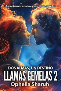 Ophelia Sharuh — Llamas Gemelas 2: Dos Almas, un Destino (LLAMAS GEMELAS: EL AMOR ETERNO) (Spanish Edition)