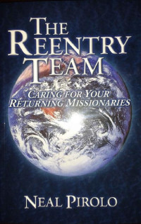 Neal Pirolo [Pirolo, Neal] — The Reentry Team: Caring For Your Returning Missionaries