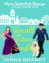 Jenna Brandt — Small Town Sash: A Sweet K9 Handler Romantic Comedy (Hero Search and Rescue Book 5)