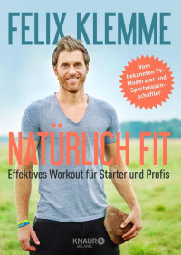 Klemme, Felix — Natürlich fit · Effektives Workout für Starter und Profis: Effektives Workout für Starter und Profis