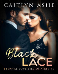Caitlyn Ashe — Black Lace: A Steamy Billionaire Romance (Eternal Love Billionaires Series Book 1)