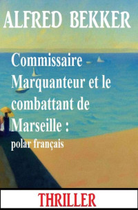 Alfred Bekker — Commissaire Marquanteur et le combattant de Marseille