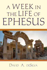 David A. deSilva — A Week In the Life of Ephesus (A Week in the Life Series)