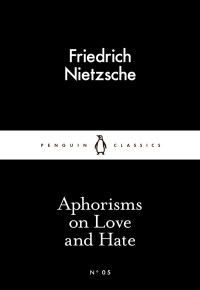 Friedrich Nietzsche — Aphorisms on Love and Hate