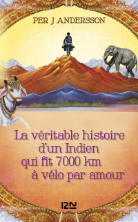 Per J. Andersson [Andersson, Per J.] — La véritable histoire d un Indien qui fit 7 000 km à vélo par amour