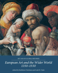 Kathleen Christian;Leah Clark; — European Art and the Wider World 13501550