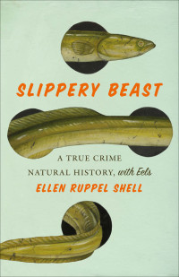 Ellen Ruppel Shell — Slippery Beast A true crime natural history with eels