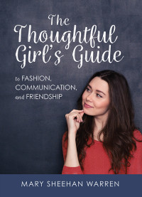 Mary Sheehan Warren; — The Thoughtful Girl's Guide to Fashion, Communication, and Friendship