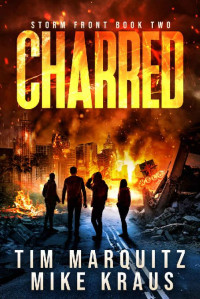 Tim Marquitz & Mike Kraus — Charred - Storm Front Book 2: A Post-Apocalyptic Survival Thriller Series