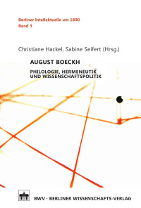 Christiane Hackel, Sabine Seifert (Hrsg.) — AUGUST BOECKH – PHILOLOGIE, HERMENEUTIK UND WISSENSCHAFTSPOLITIK