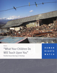 HRW — What Your Children Do Will Touch Upon You; Punitive House Burning in Chechnya (2009)