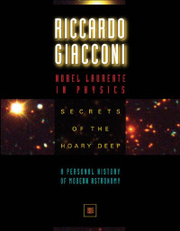 Riccardo Giacconi, Nobel Laureate in Physics — Secrets of the Hoary Deep: A Personal History of Modern Astronomy