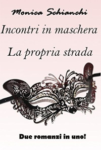 Monica Schianchi — Incontri in maschera - La propria strada (Italian Edition)