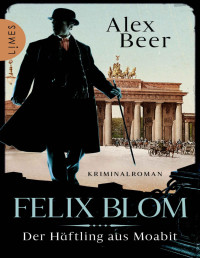 Alex Beer — Felix Blom. Der Häftling aus Moabit: Kriminalroman - Von der preisgekrönten Autorin und Meisterin des historischen Kriminalromans (German Edition)