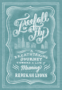 Lyons, Rebekah. — Freefall to Fly