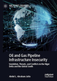 Abdul L. Abraham Jatto — Oil and Gas Pipeline Infrastructure Insecurity: Vandalism, Threats, and Conflicts in the Niger Delta and the Global South