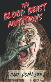 Carl John Lee — The Blood Beast Mutations