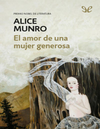 Alice Munro — El Amor De Una Mujer Generosa