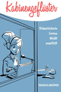 Daniela Maizner — Kabinengeflüster: Dolmetscherin Lorena Woldt ermittelt (German Edition)