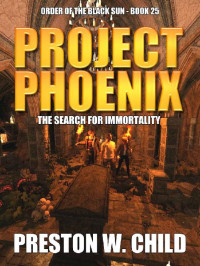 Preston W. Child — Project Phoenix: The Search for Immortality (Order of the Black Sun Book 25)