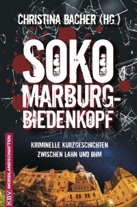 Bacher, Christina (Hg.) [Bacher, Christina (Hg.)] — Soko Marburg-Biedenkopf - Kriminelle Kurzgeschichten zwischen Lahn und Ohm