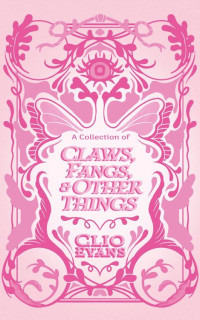 Clio Evans — A Collection of Claws, Fangs, and Other Things