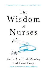 Amie Archibald-Varley — The Wisdom of Nurses: Stories of Grit From the Front Lines