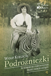 Wolf Kielich — Podróżniczki. W gorsecie i krynolinie przez dzikie ostępy