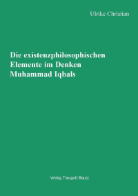 Ulrike Christian — Die existenzphilosiphischen Elemente im Denken Muhammad Iqbals