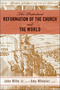 Witte, John; — The Protestant Reformation of the Church and the World