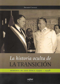Ascanio Cavallo —  La historia oculta de la transición: Chile 1990 - 1998 