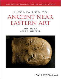 Ann C. Gunter — A Companion to Ancient Near Eastern Art