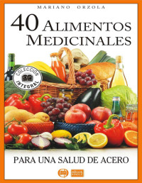 Mariano Orzola — 40 ALIMENTOS MEDICINALES para una salud de acero (Colección Integral) (Spanish Edition)