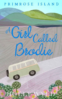 Holly Wyld — A Girl Called Brodie: Cosy and heartwarming romcom short story from the Scottish Highlands and Islands (Primrose Island Short Novellas) (Primrose Island Novellas)