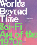 Adam Rowe — Worlds Beyond Time: Sci-Fi Art of the 1970s