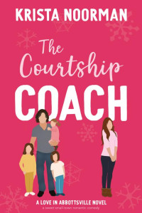 Krista Noorman — The Courtship Coach: a sweet small town romantic comedy (Love in Abbottsville Book 3)