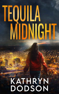 Kathryn Dodson — Tequila Midnight: A Jessica Watts Southwest Suspense Novel (Southwest Suspense Novels Book 1)