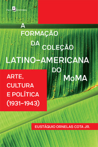 Eustquio Ornelas Cota Junior; — A Formao da Coleo Latino-Americana do MoMA