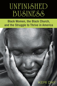 Day, Keri — Unfinished Business: Black Women, the Black Church, and the Struggle to Thrive in America