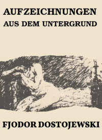 Dostojewski, Fjodor — Aufzeichnungen aus dem Untergrund