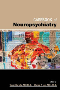 Trevor A. Hurwitz, Warren T. Lee — Casebook of Neuropsychiatry.pdf