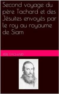 Père Tachard — Second voyage du père tachard et des jésuites envoyés par le roy au royaume de siam