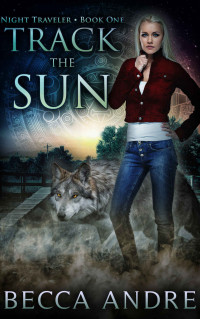 Becca Andre [Andre, Becca] — Track the Sun: Night Traveler, Book One