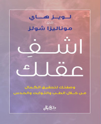 موناليزا شولز & لويز ل. هاي — اشف عقلك؛ وصفتك لتحقيق الكمال من خلال الطب والثوابت والحدس