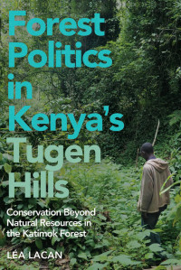 Léa Lacan — Forest Politics in Kenya's Tugen Hills: Conservation Beyond Natural Resources in the Katimok Forest