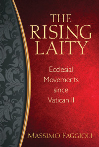 Massimo Faggioli, Author — The Rising Laity: Ecclesial Movements since Vatican II